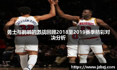勇士与鹈鹕的激战回顾2018至2019赛季精彩对决分析