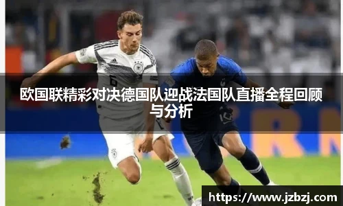 欧国联精彩对决德国队迎战法国队直播全程回顾与分析